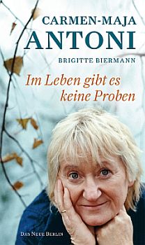 Carmen-Maja Antoni: Im Leben gibt es keine Proben; Abbildung Buch-Cover mit freundlicher Genehmigung der "Eulenspiegel Verlagsgruppe Buchverlage GmbH"