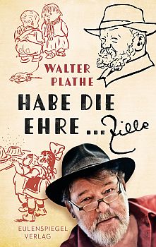 Walter Plathe: Habe die Ehre  Zille: Abbildung Buch-Cover mit freundlicher Genehmigung der "Eulenspiegel Verlagsgruppe Buchverlage GmbH"