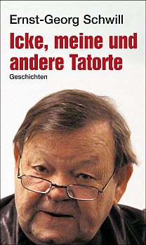 Ernst-Georg Schwill: Icke, meine und andere Tatorte. Geschichten: Abbildung Buch-Cover mit freundlicher Genehmigung der "Eulenspiegel Verlagsgruppe Buchverlage GmbH"