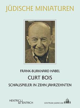Abbildung Buchcover "Curt Bois – Schauspieler in zehn Jahrzehnten" mit freundlicher Genehmigung des Verlags "Hentrich & Hentrich"; Copyright hentrichhentrich.de; www.hentrichhentrich.de